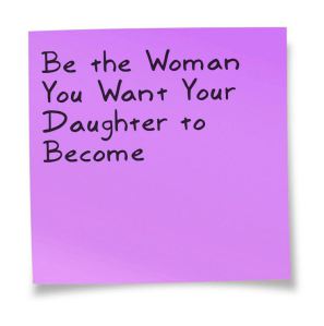 be the woman you want your daughter to become, inspirational quotes, thought for the day, international women's day